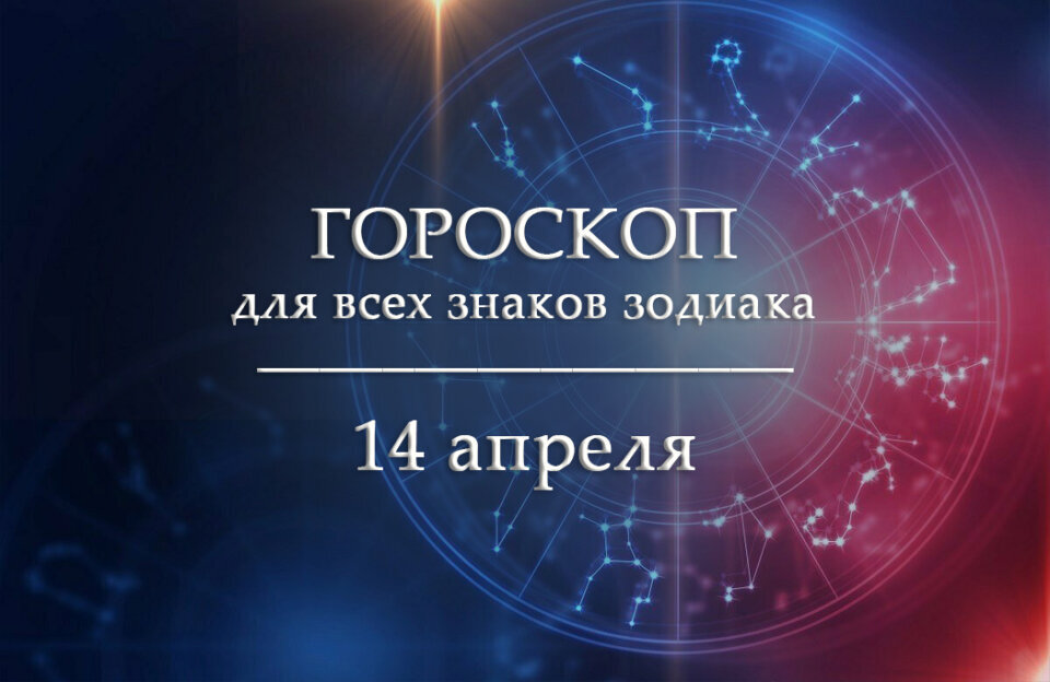 Гороскоп на 14 апреля для всех знаков зодиака