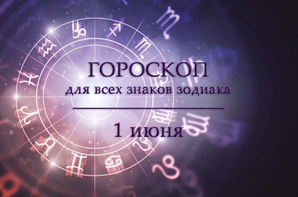 Гороскоп на 1 июня для всех знаков зодиака