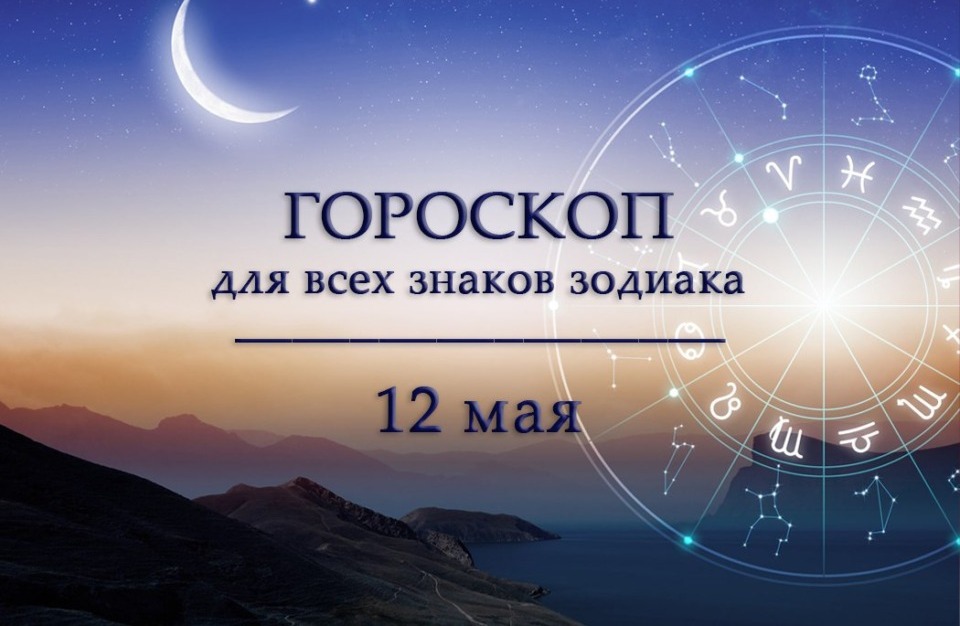 Гороскоп на 12 мая для всех знаков зодиака