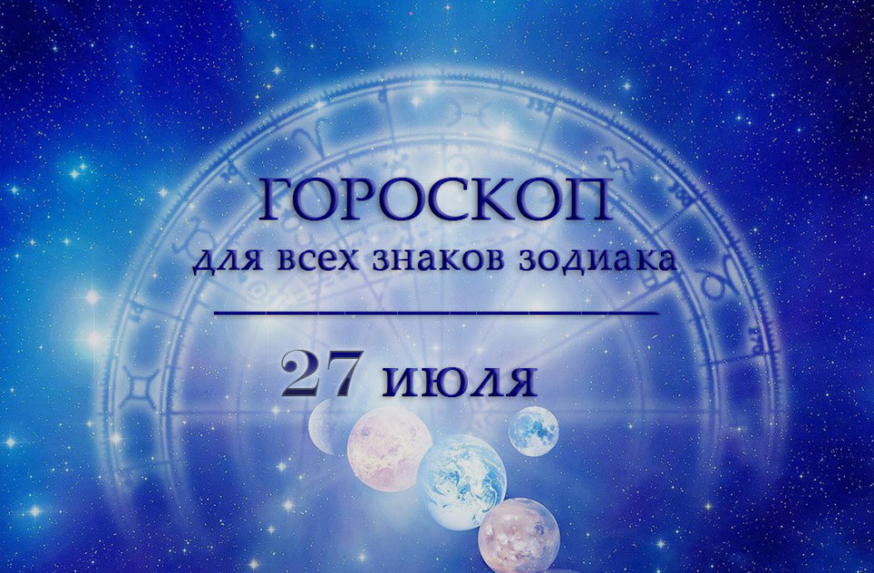 Гороскоп на 27 июля для всех знаков зодиака