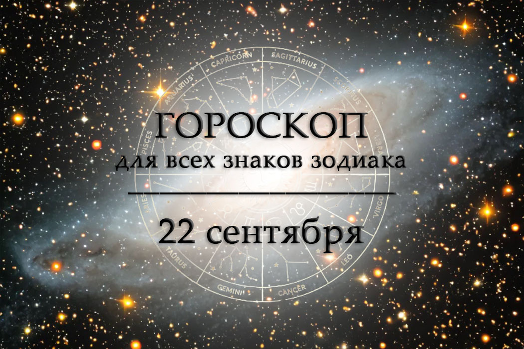 Гороскоп на 22 сентября для всех знаков зодиака