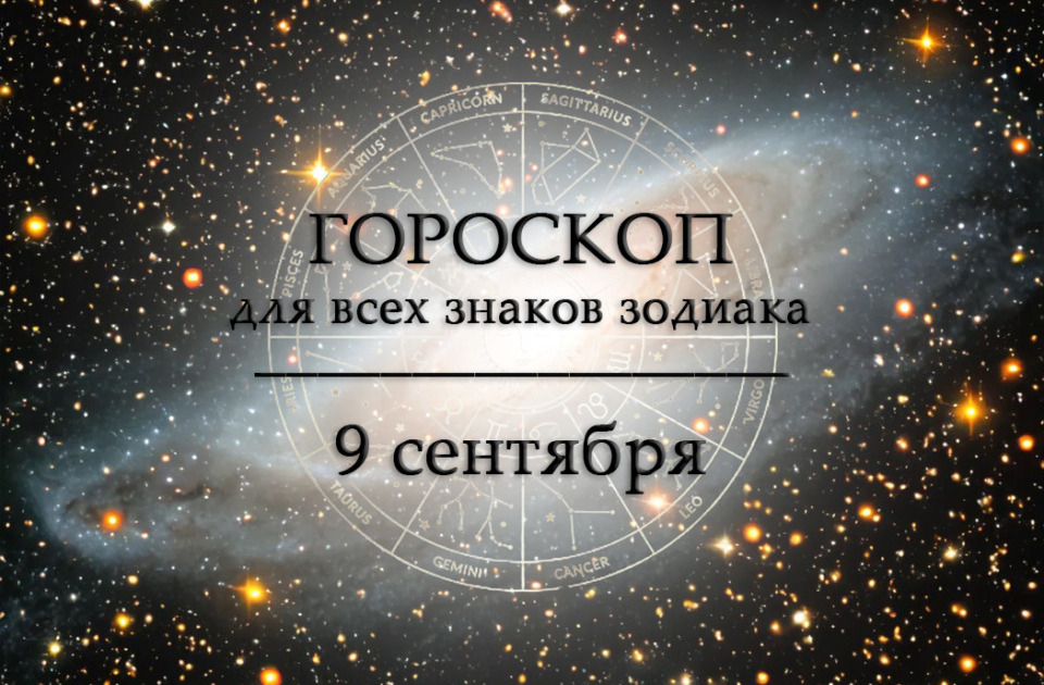 Гороскоп на 9 сентября для всех знаков зодиака