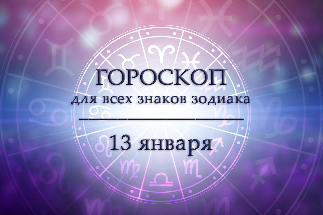 Гороскоп на 13 января для всех знаков зодиака