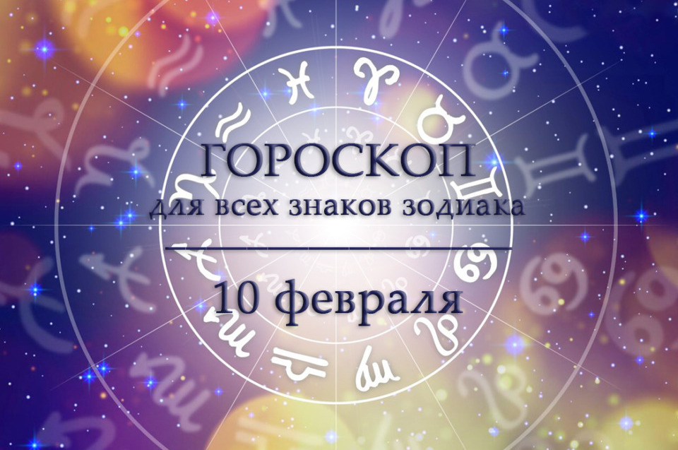 Гороскоп на 10 февраля для всех знаков зодиака