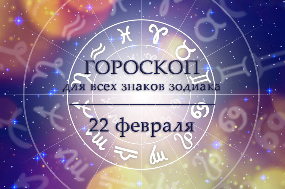 Гороскоп на 22 февраля для всех знаков зодиака